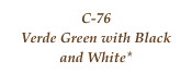 C-76
Verde Green with Black and White*